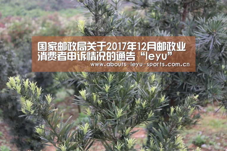 国家邮政局关于2017年12月邮政业消费者申诉情况的通告“leyu”(图2) 乐鱼