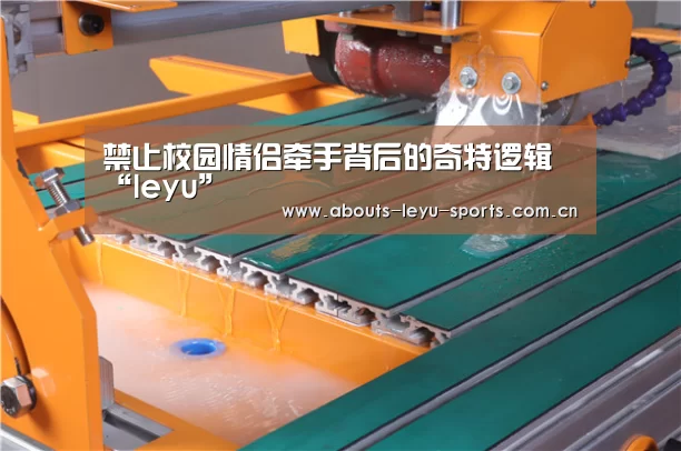 禁止校园情侣牵手背后的奇特逻辑“leyu”(图1) 乐鱼体育