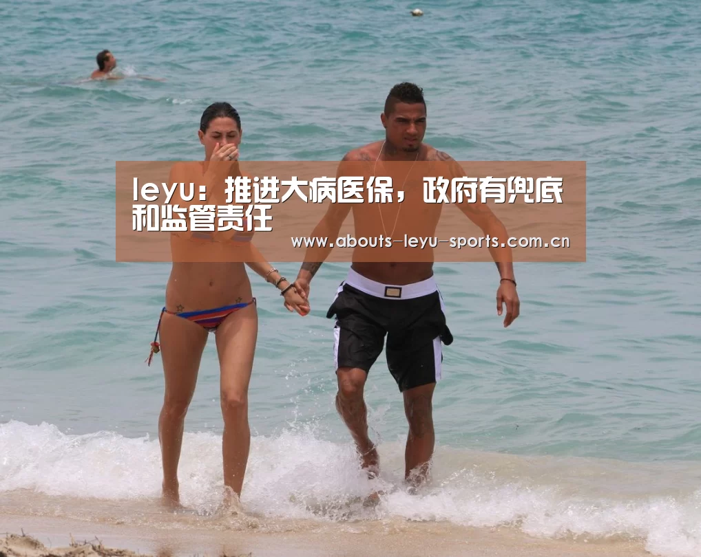 leyu:推进大病医保,政府有兜底和监管责任(图1) leyu:推进大病医保,政府有兜底和监管责任(图1)