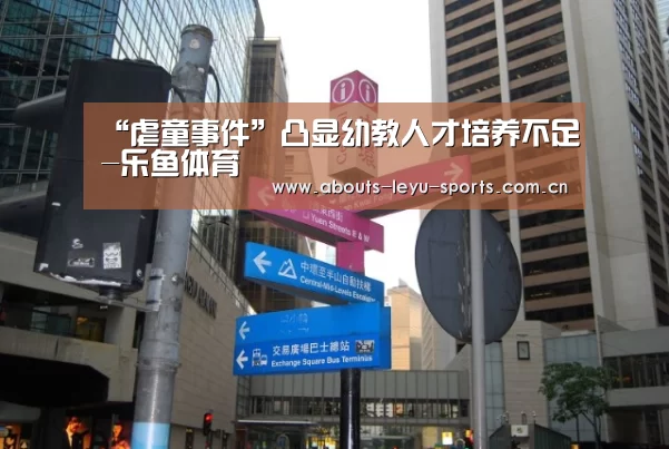 “虐童事件”凸显幼教人才培养不足-乐鱼体育(图1) “虐童事件”凸显幼教人才培养不足-乐鱼体育(图1)