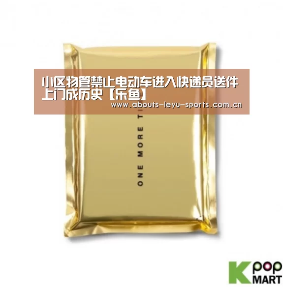 小区物管禁止电动车进入快递员送件上门成历史【乐鱼】(图1) 乐鱼体育